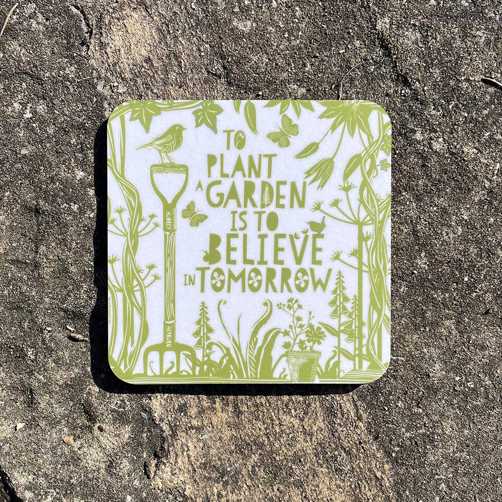 Coaster - To plant a garden is to believe in tomorrow - Audrey Hepburn